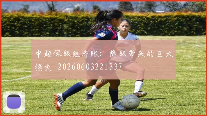 中超保级经济账:降级带来的巨大损失_20260603221337