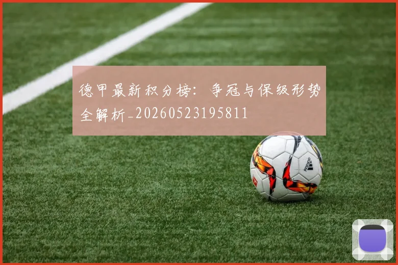 德甲最新积分榜:争冠与保级形势全解析_20260523195811