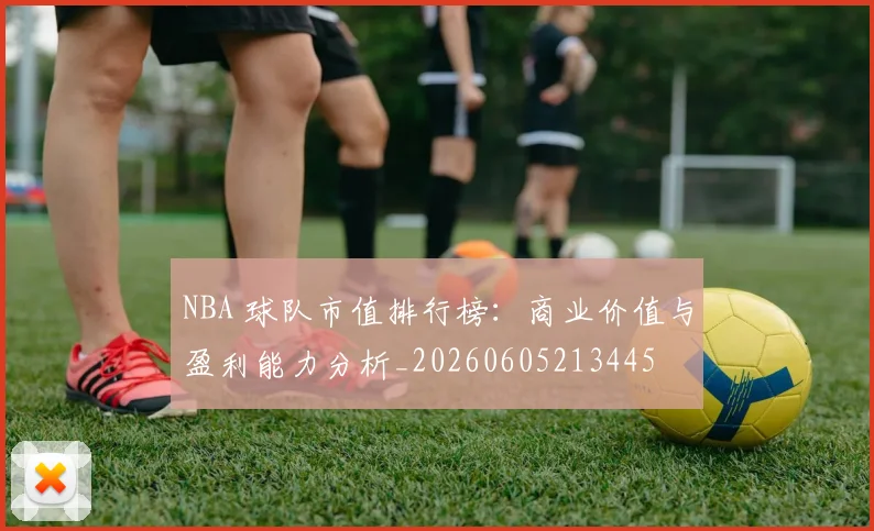 NBA 球队市值排行榜:商业价值与盈利能力分析_20260605213445
