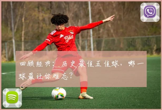 回顾经典:历史最佳五佳球,哪一球最让你难忘?