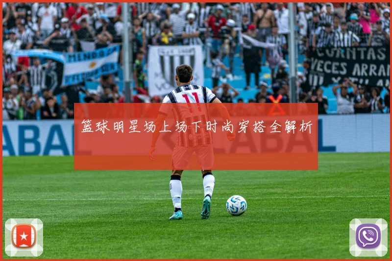 篮球明星场上场下时尚穿搭全解析