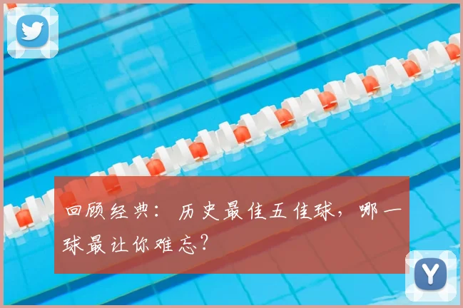 回顾经典:历史最佳五佳球,哪一球最让你难忘?