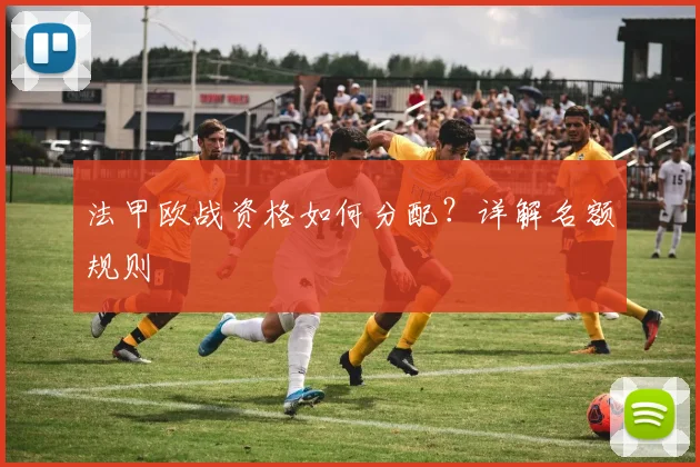 法甲欧战资格如何分配?详解名额规则