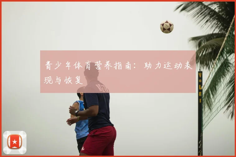 青少年体育营养指南:助力运动表现与恢复