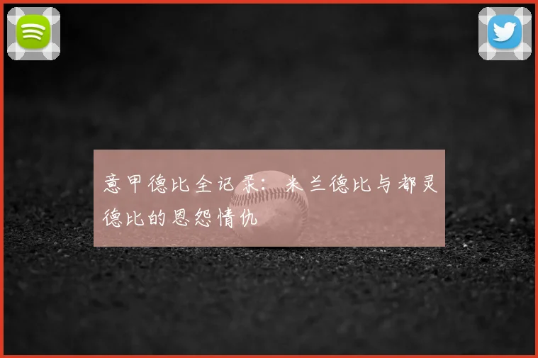 意甲德比全记录：米兰德比与都灵德比的恩怨情仇