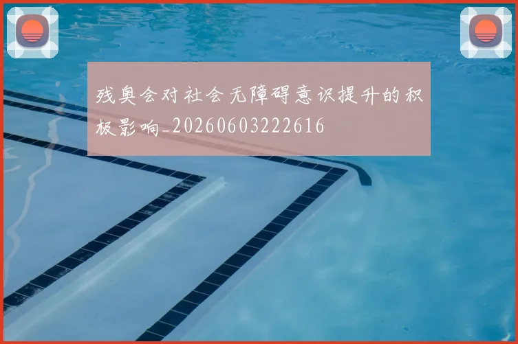 残奥会对社会无障碍意识提升的积极影响_20260603222616