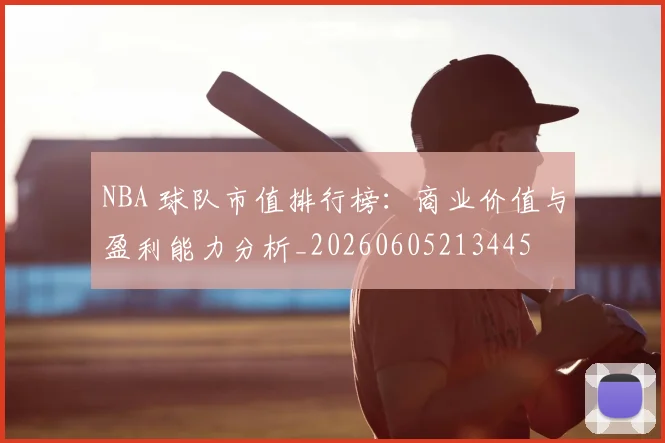 NBA 球队市值排行榜:商业价值与盈利能力分析_20260605213445